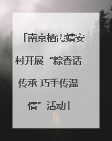 南京栖霞靖安村开展“粽香话传承 巧手传温情”活动