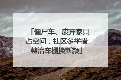 僵尸车、废弃家具占空间，社区多举措整治车棚换新颜