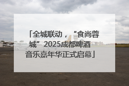 全城联动，“食尚蓉城”2025成都啤酒音乐嘉年华正式启幕
