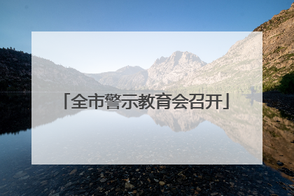 全市警示教育会召开