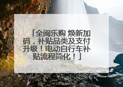 全闽乐购 焕新加码，补贴品类及支付升级！电动自行车补贴流程简化！