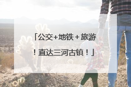 公交+地铁＋旅游！直达三河古镇！