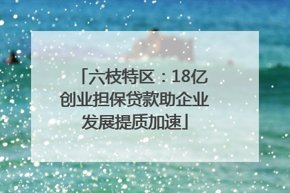 六枝特区：18亿创业担保贷款助企业发展提质加速
