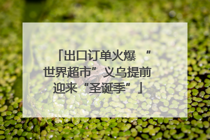 出口订单火爆 “世界超市”义乌提前迎来“圣诞季”
