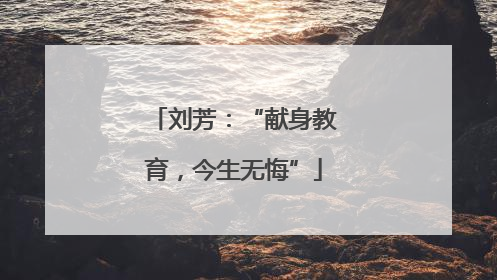 刘芳：“献身教育，今生无悔”