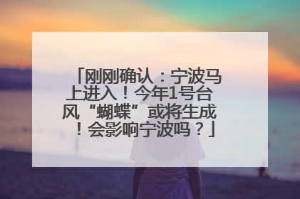 刚刚确认：宁波马上进入！今年1号台风“蝴蝶”或将生成！会影响宁波吗？