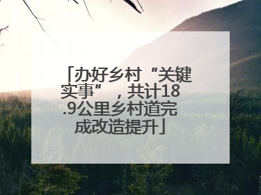 办好乡村“关键实事”，共计18.9公里乡村道完成改造提升