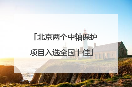 北京两个中轴保护项目入选全国十佳