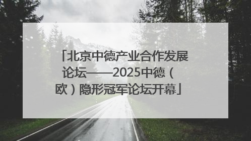 北京中德产业合作发展论坛——2025中德（欧）隐形冠军论坛开幕