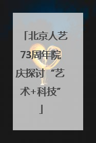 北京人艺73周年院庆探讨“艺术+科技”