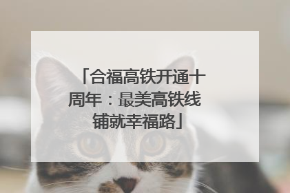 合福高铁开通十周年：最美高铁线 铺就幸福路