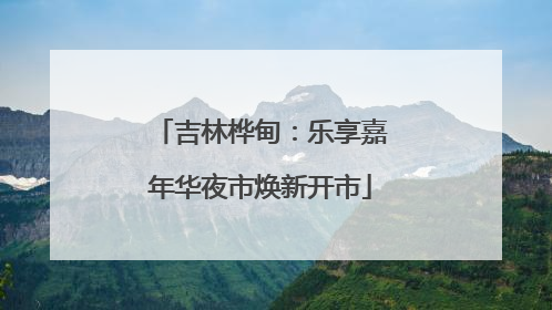 吉林桦甸：乐享嘉年华夜市焕新开市