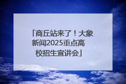 商丘站来了！大象新闻2025重点高校招生宣讲会
