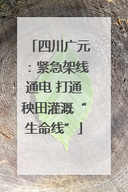 四川广元：紧急架线通电 打通秧田灌溉“生命线”