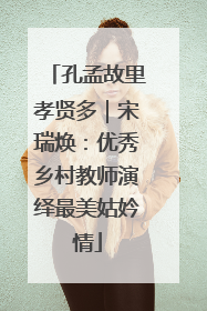 孔孟故里孝贤多｜宋瑞焕：优秀乡村教师演绎最美姑妗情