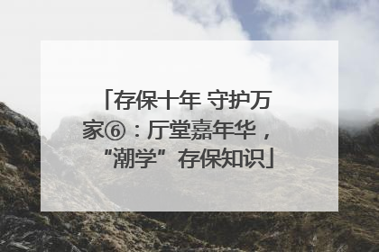 存保十年 守护万家⑥：厅堂嘉年华，“潮学”存保知识