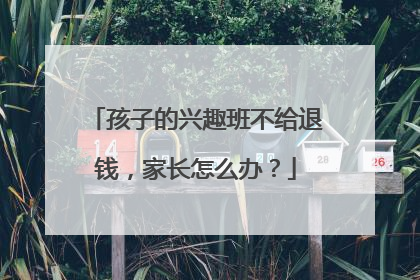 孩子的兴趣班不给退钱，家长怎么办？