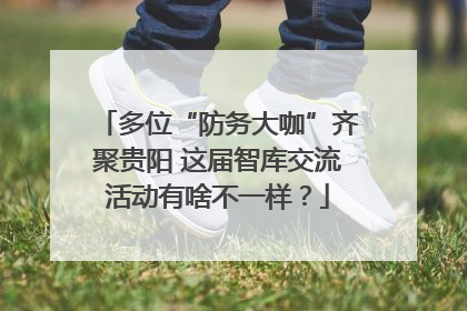 多位“防务大咖”齐聚贵阳 这届智库交流活动有啥不一样？
