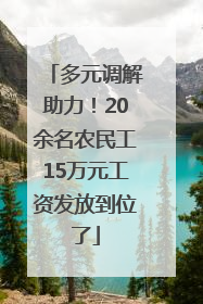 多元调解助力！20余名农民工15万元工资发放到位了