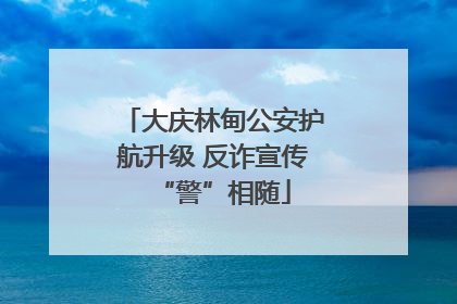 大庆林甸公安护航升级 反诈宣传“警”相随