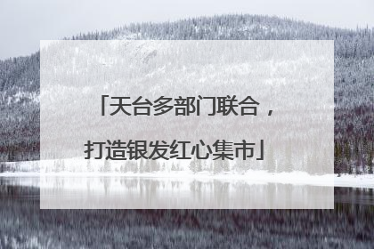 天台多部门联合，打造银发红心集市