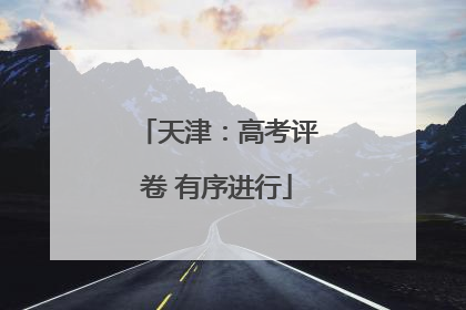 天津：高考评卷 有序进行
