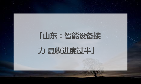 山东：智能设备接力 夏收进度过半