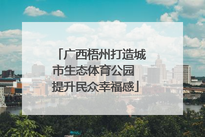 广西梧州打造城市生态体育公园 提升民众幸福感