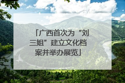 广西首次为“刘三姐”建立文化档案并举办展览