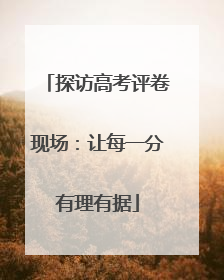 探访高考评卷现场：让每一分有理有据