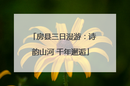 房县三日漫游：诗韵山河 千年邂逅