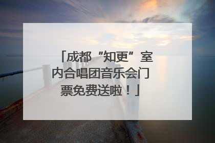 成都“知更”室内合唱团音乐会门票免费送啦！