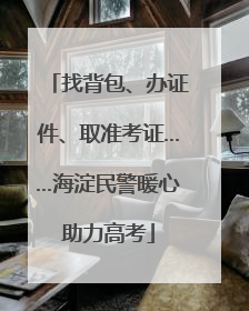 找背包、办证件、取准考证……海淀民警暖心助力高考