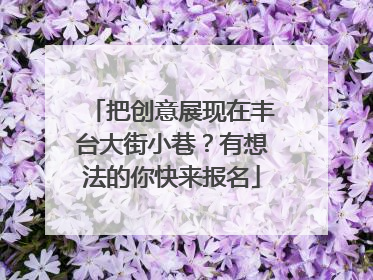 把创意展现在丰台大街小巷？有想法的你快来报名