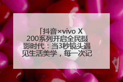 抖音×vivo X200系列开启全民摄影时代：当3秒镜头遇见生活美学，每一次记录都是时代的光