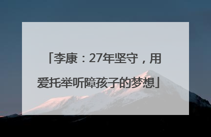 李康：27年坚守，用爱托举听障孩子的梦想