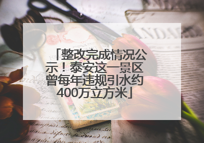 整改完成情况公示！泰安这一景区曾每年违规引水约400万立方米
