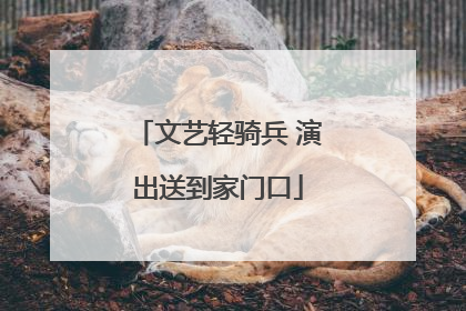 文艺轻骑兵 演出送到家门口