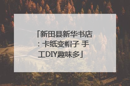 新田县新华书店：卡纸变帽子 手工DIY趣味多