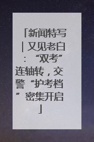 新闻特写｜又见老白：“双考”连轴转，交警“护考档”密集开启