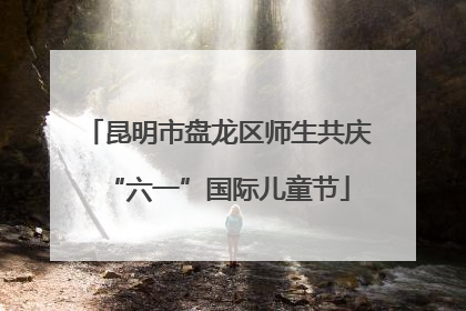 昆明市盘龙区师生共庆“六一”国际儿童节