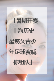 暑期开赛 上海历史最悠久青少年足球赛喊你组队