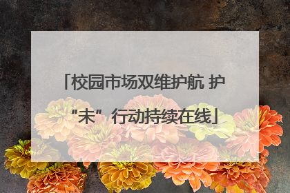 校园市场双维护航 护“未”行动持续在线