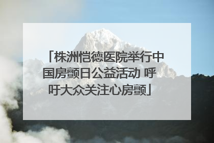 株洲恺德医院举行中国房颤日公益活动 呼吁大众关注心房颤