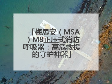 梅思安（MSA）M8正压式消防呼吸器：高危救援的守护神器