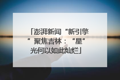 澎湃新闻“新引擎”聚焦吉林：“星”光何以如此灿烂