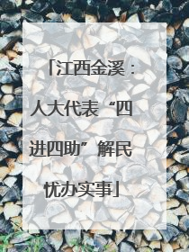 江西金溪：人大代表“四进四助”解民忧办实事