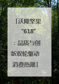 沃隆坚果“618”：品质与创新双轮驱动消费热潮