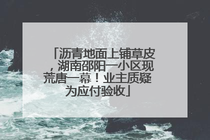 沥青地面上铺草皮，湖南邵阳一小区现荒唐一幕！业主质疑为应付验收