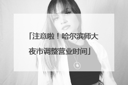 注意啦！哈尔滨师大夜市调整营业时间